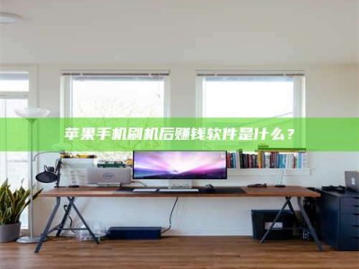 湛江苹果手机刷机后赚钱软件是什么？