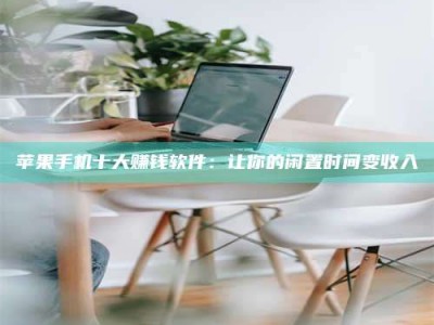 湛江苹果手机十大赚钱软件：让你的闲置时间变收入