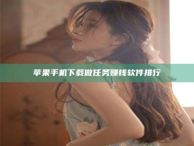 湛江苹果手机下载做任务赚钱软件排行