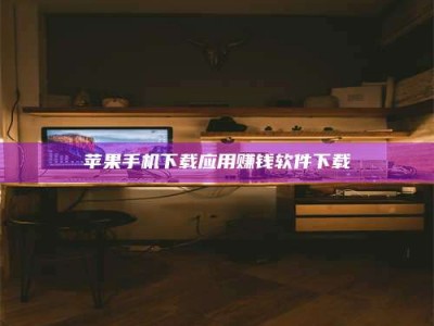 湛江苹果手机下载应用赚钱软件下载