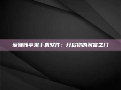 湛江爱赚钱苹果手机软件：开启你的财富之门